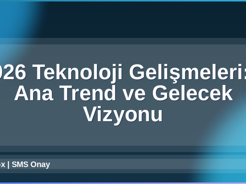 2026 Teknoloji Gelişmeleri
