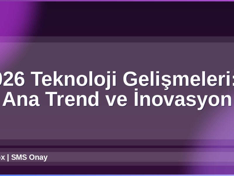 2026 Teknoloji Gelişmeleri