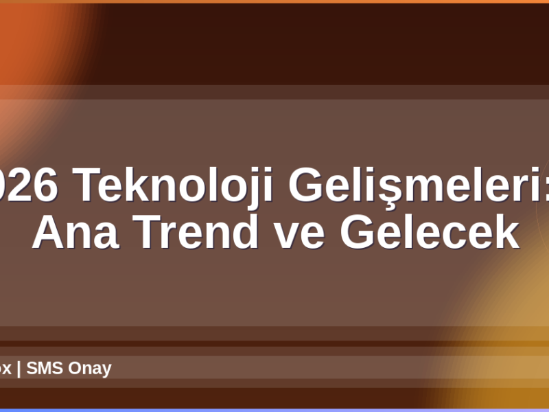 2026 Teknoloji Gelişmeleri