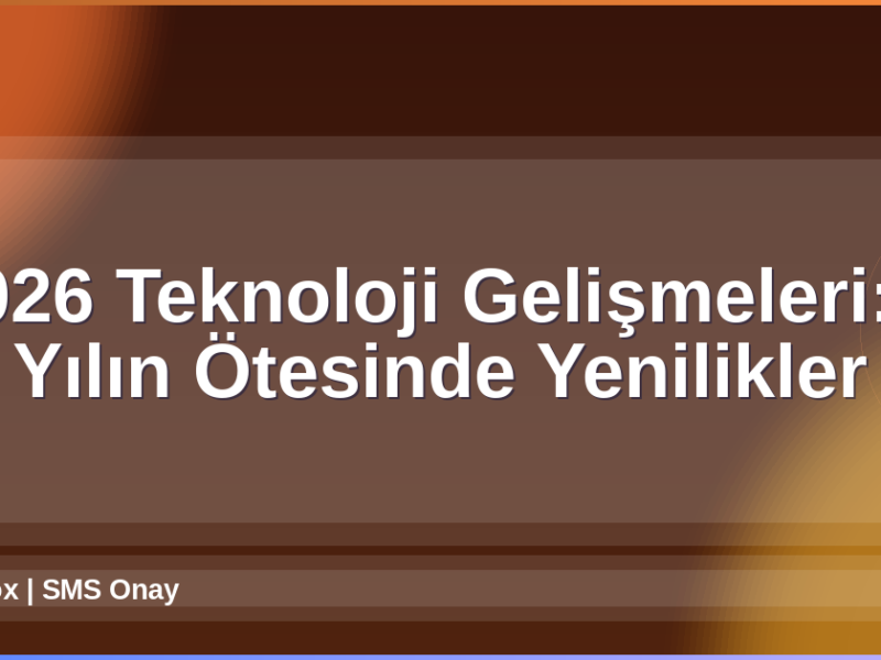 2026 Teknoloji Gelişmeleri