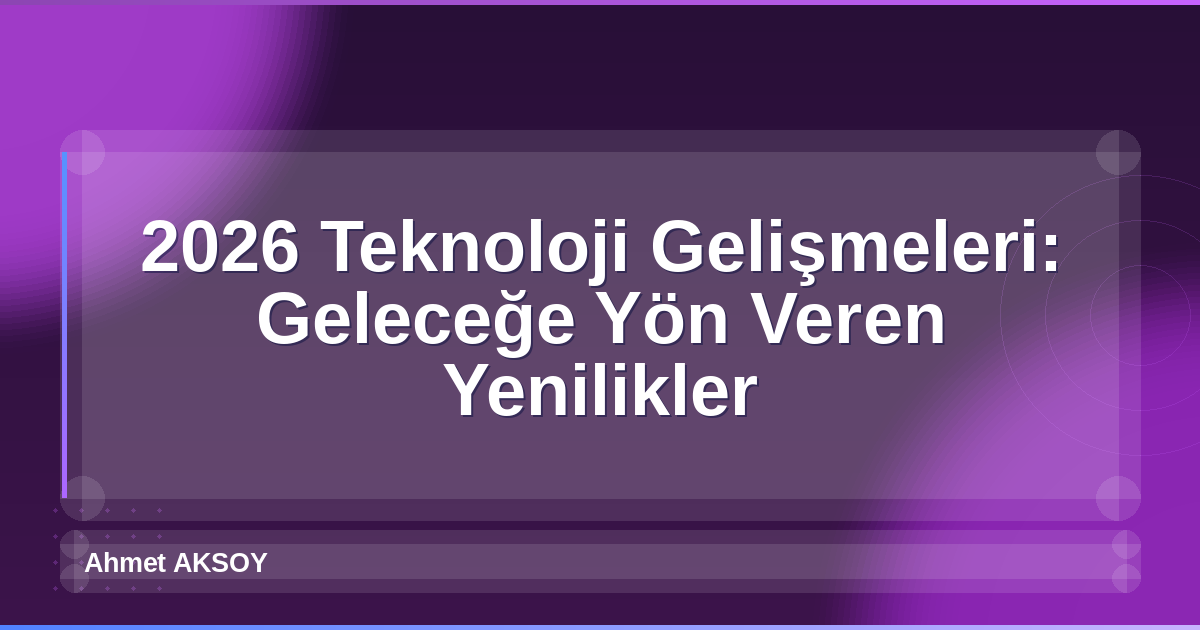 2026 Teknoloji Gelişmeleri