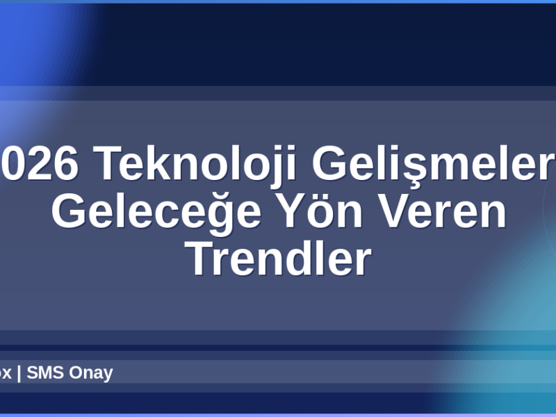 Teknoloji Gelişmeleri 2026
