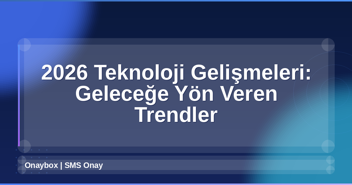 Teknoloji Gelişmeleri 2026