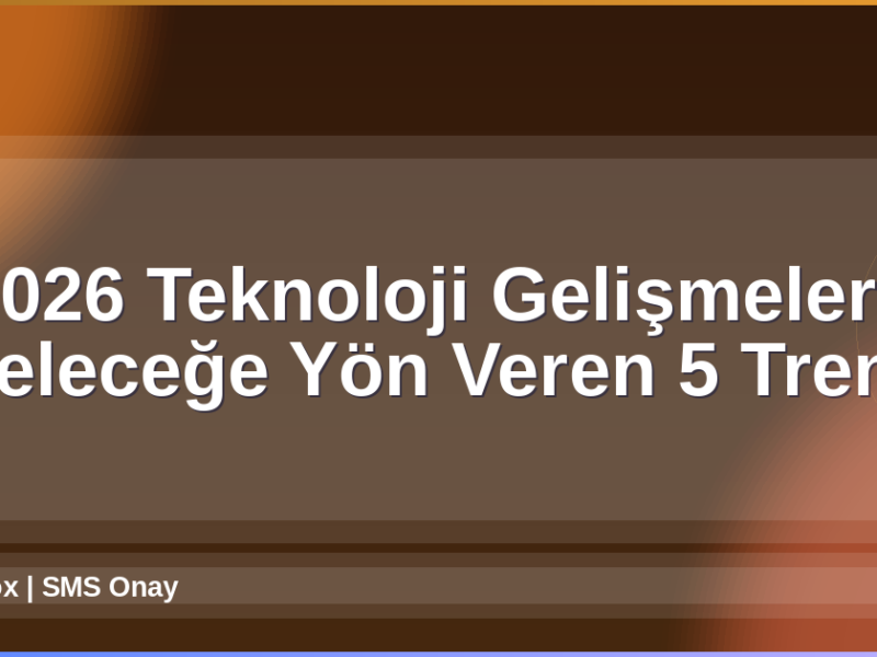 2026 Teknoloji Gelişmeleri