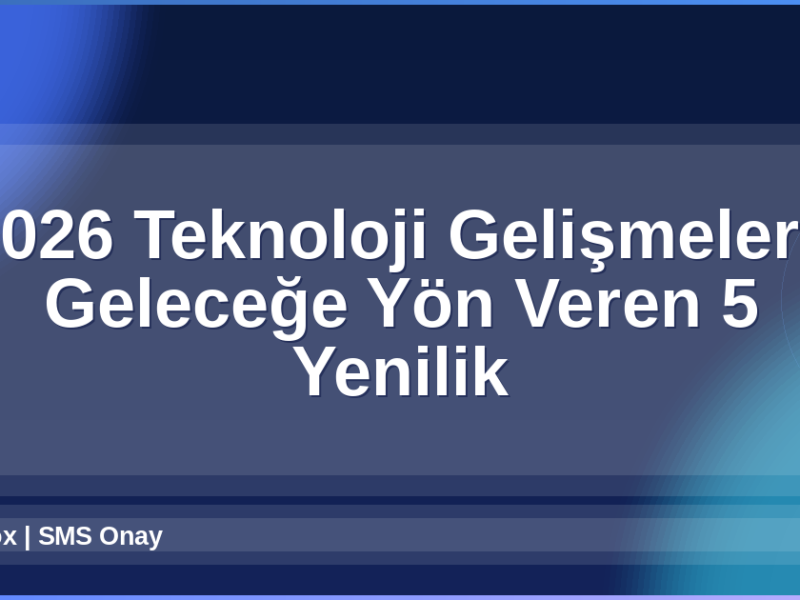 2026 Teknoloji Gelişmeleri