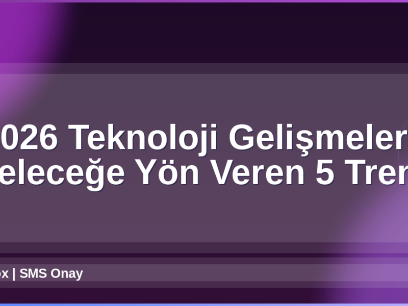 2026 Teknoloji Gelişmeleri