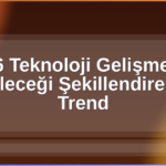 2026 Teknoloji Gelişmeleri