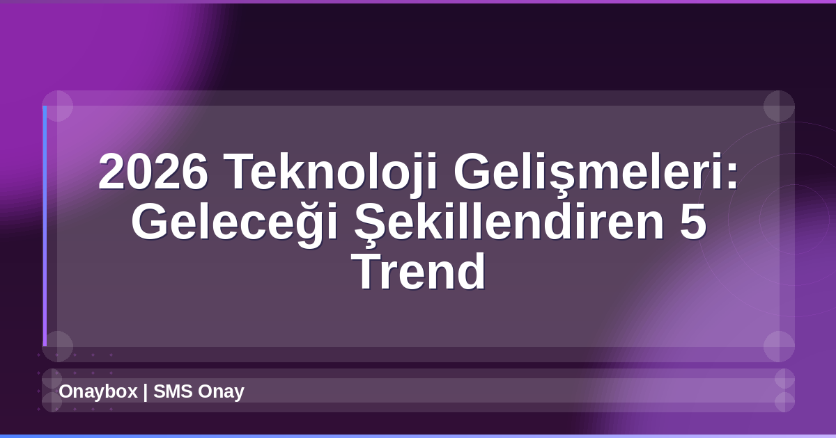 2026 Teknoloji Gelişmeleri
