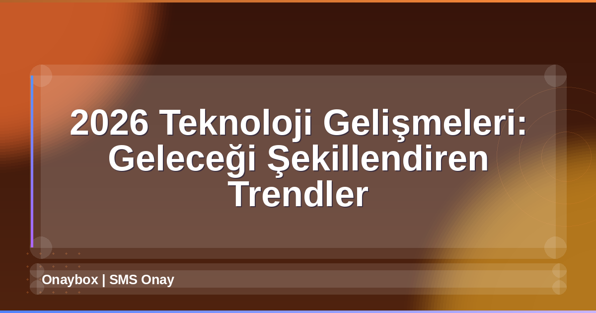 2026 Teknoloji Gelişmeleri