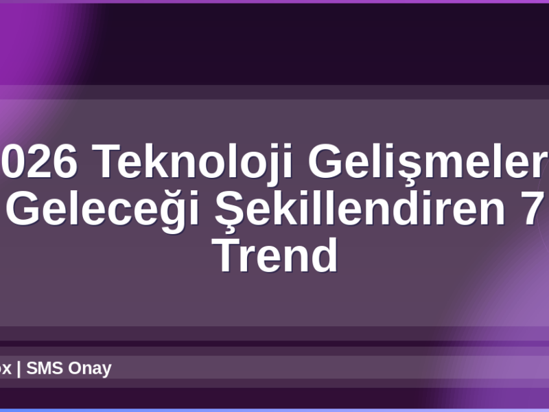 2026 Teknoloji Gelişmeleri