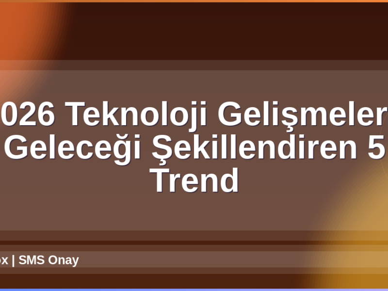 2026 Teknoloji Gelişmeleri