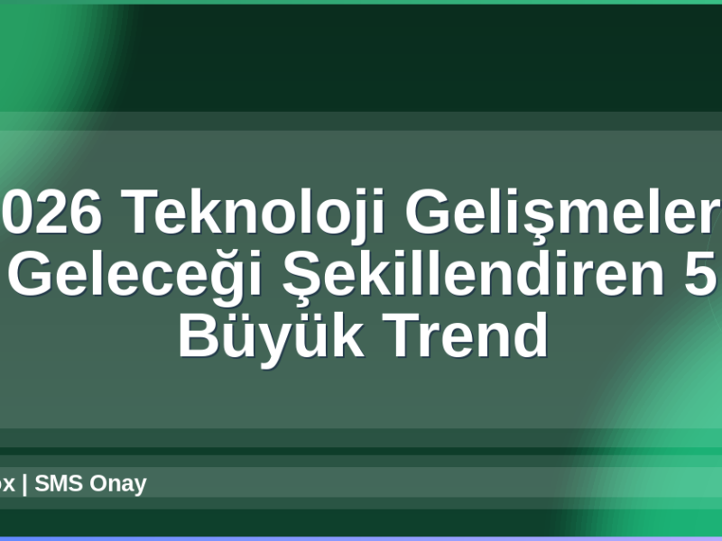 2026 Teknoloji Gelişmeleri