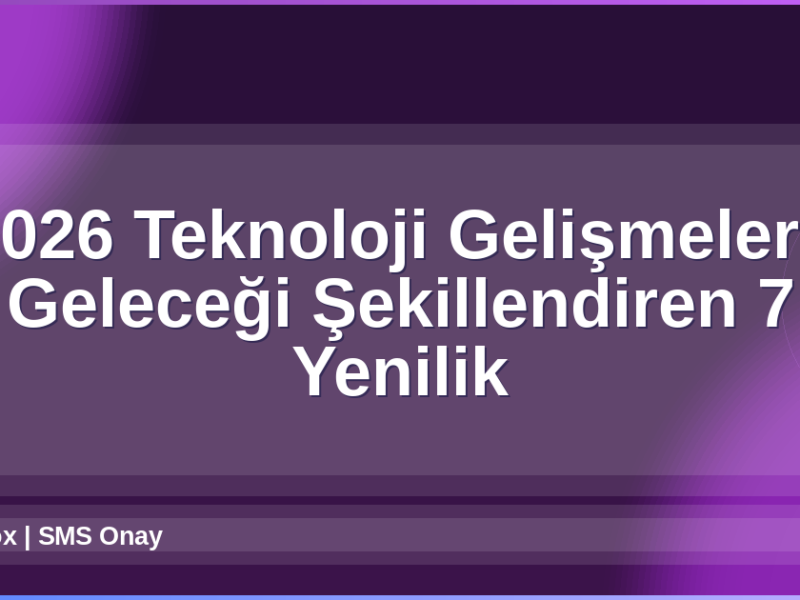 2026 Teknoloji Gelişmeleri