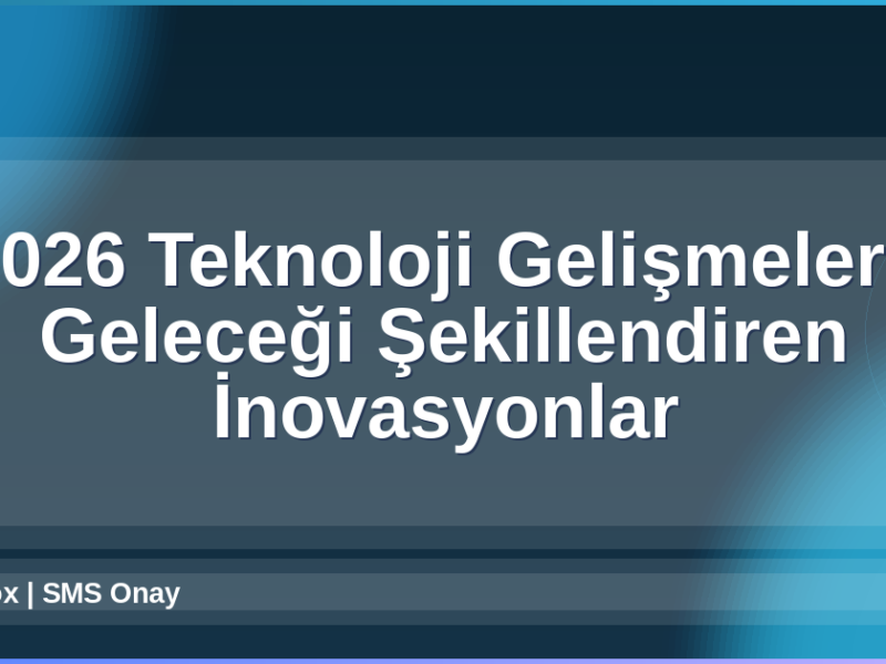 2026 Teknoloji Gelişmeleri
