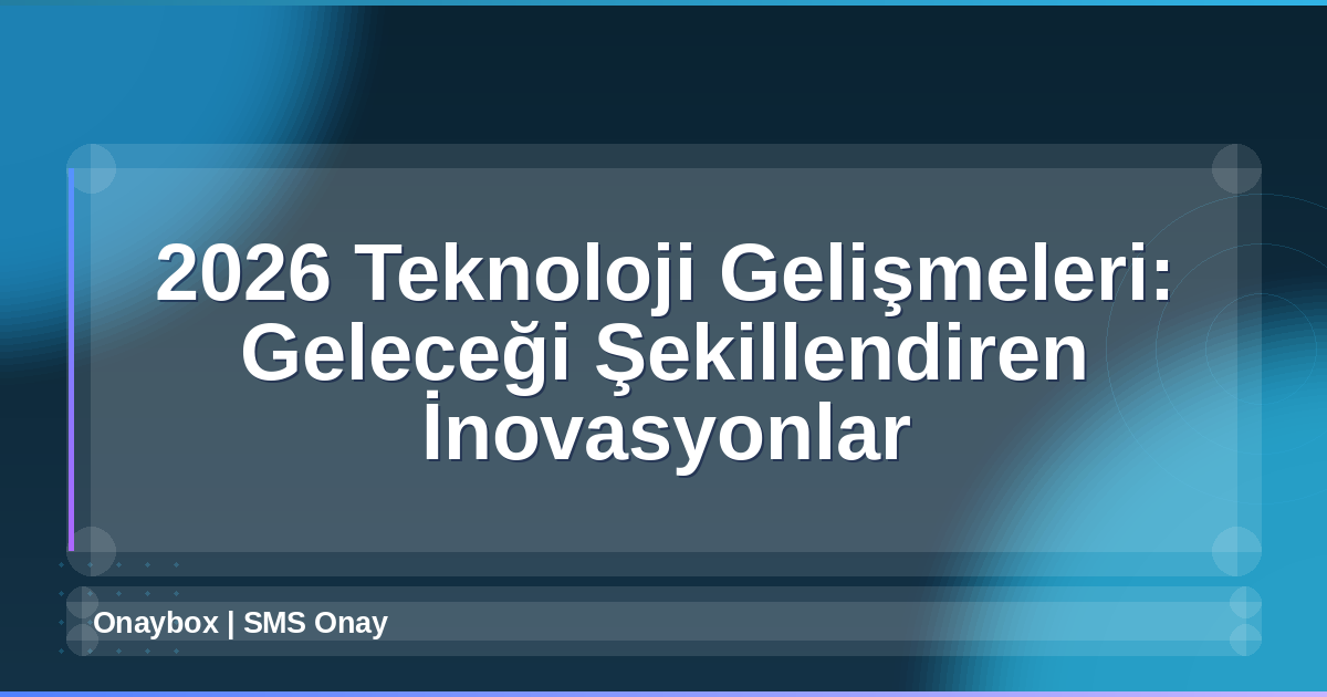 2026 Teknoloji Gelişmeleri
