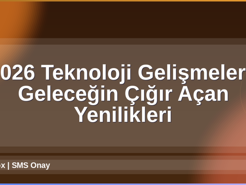 2026 Teknoloji Gelişmeleri