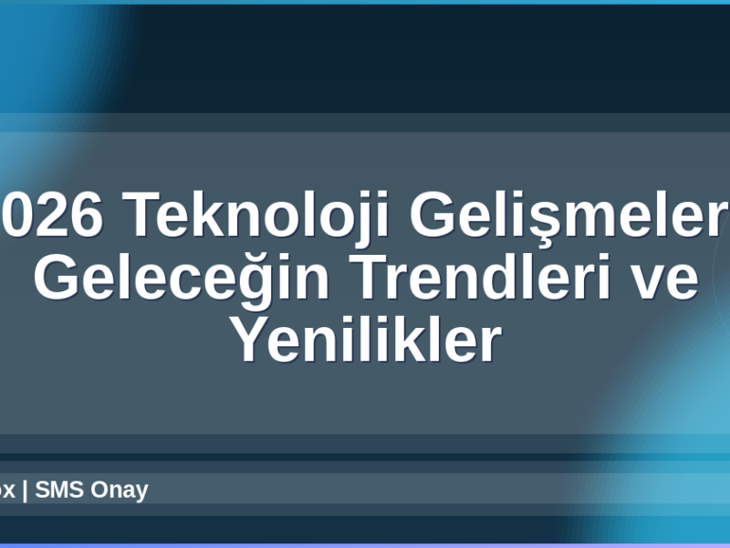 2026 Teknoloji Gelişmeleri