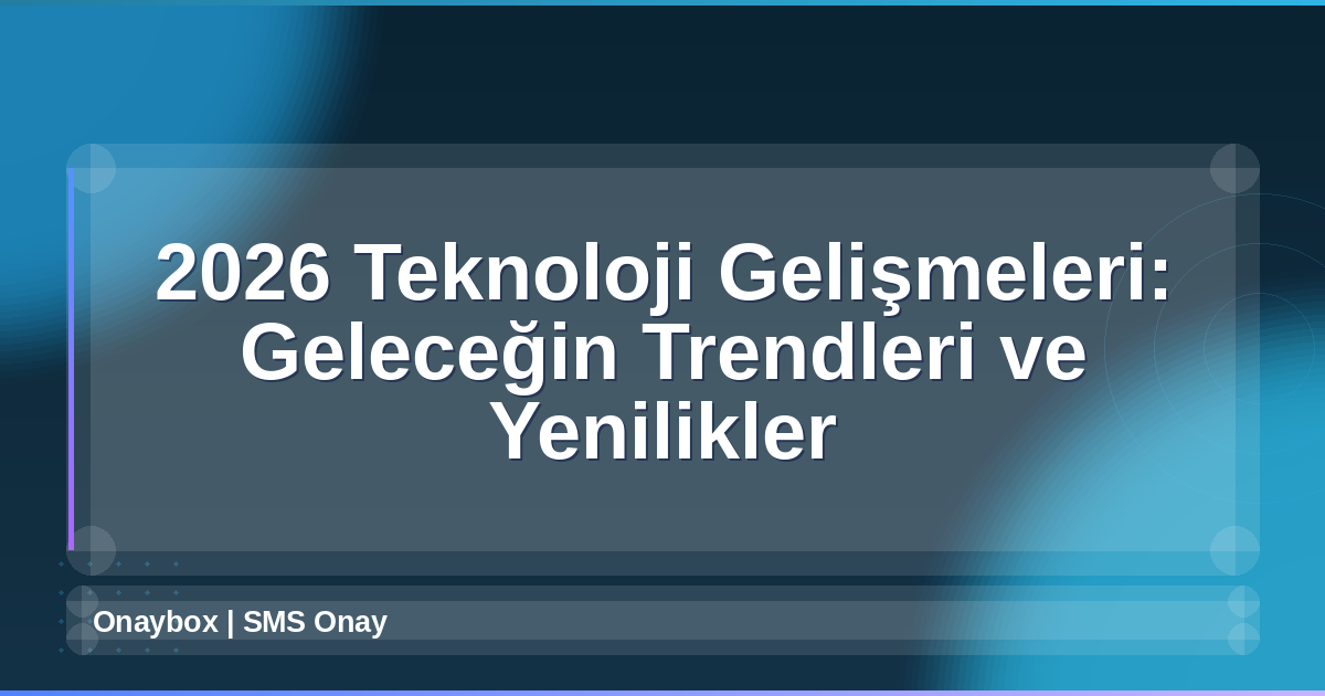 2026 Teknoloji Gelişmeleri