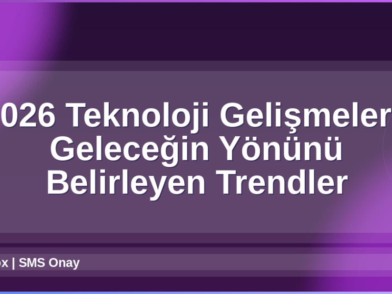 2026 Teknoloji Gelişmeleri