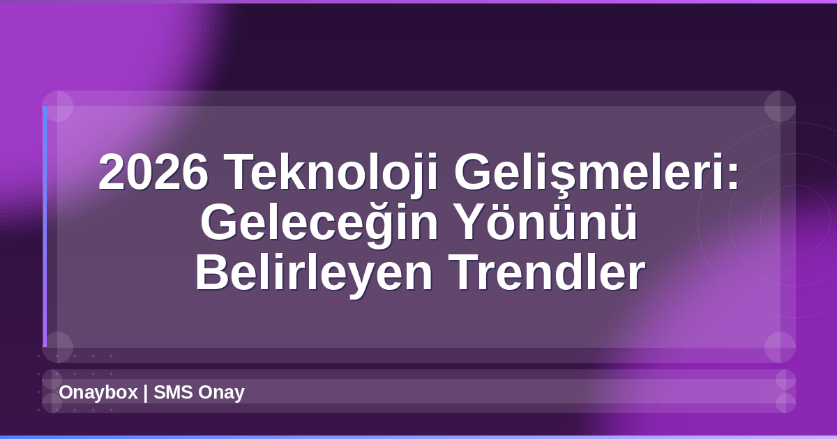 2026 Teknoloji Gelişmeleri