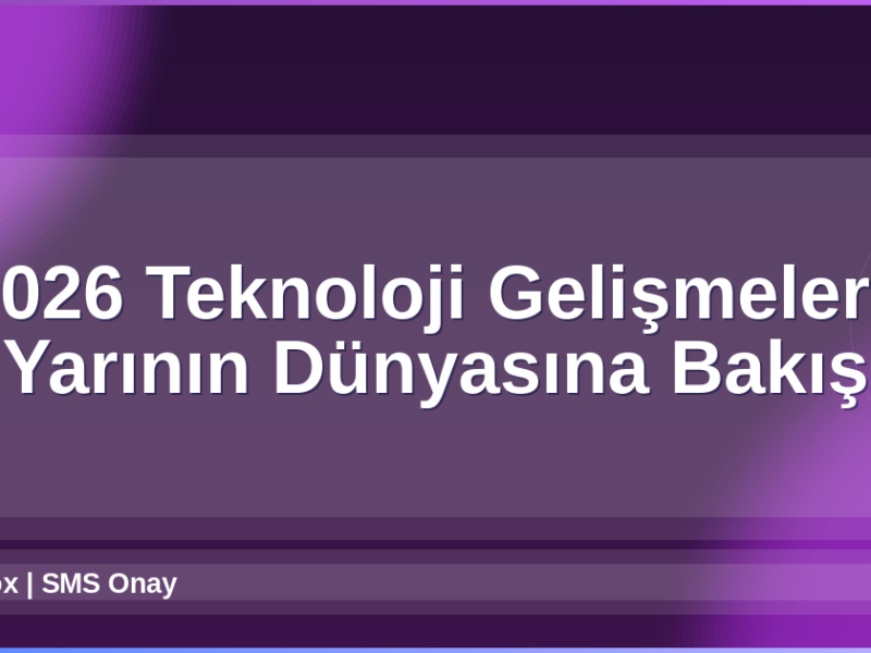 2026 Teknoloji Gelişmeleri