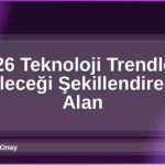 2026 Teknoloji Trendleri