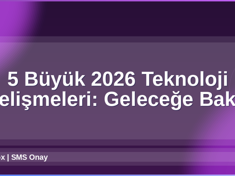 2026 Teknoloji Gelişmeleri