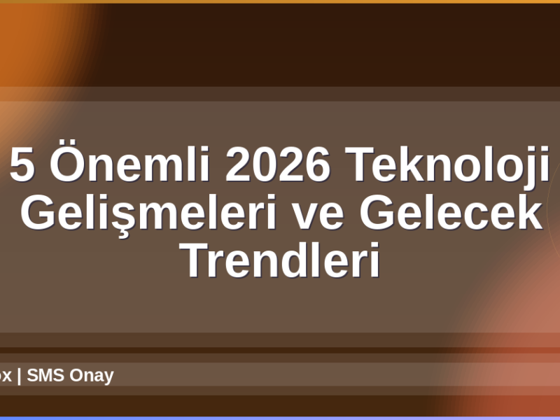 2026 Teknoloji Gelişmeleri