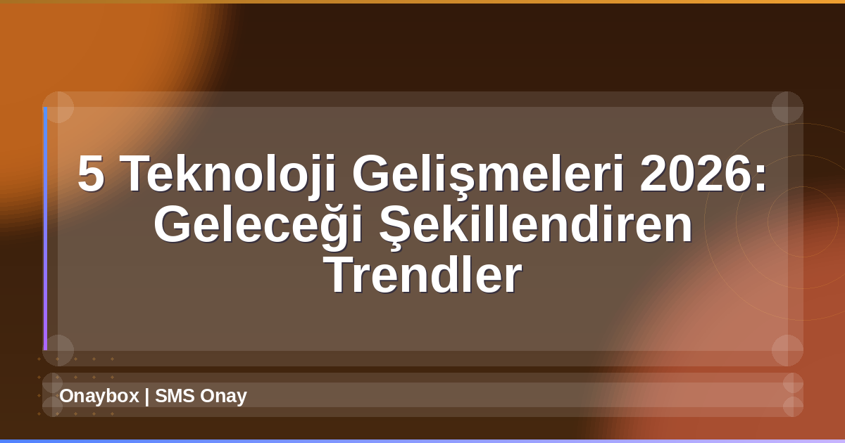 Teknoloji Gelişmeleri 2026