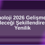 Teknoloji 2026 Gelişmeleri