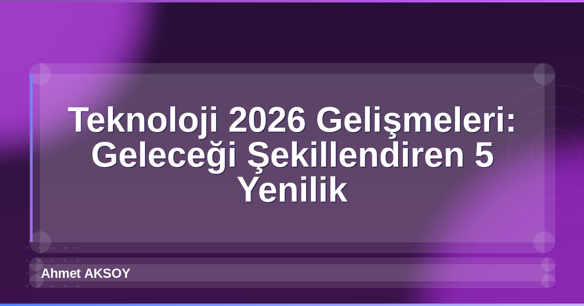 Teknoloji 2026 Gelişmeleri