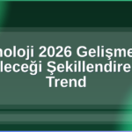 Teknoloji 2026 Gelişmeleri