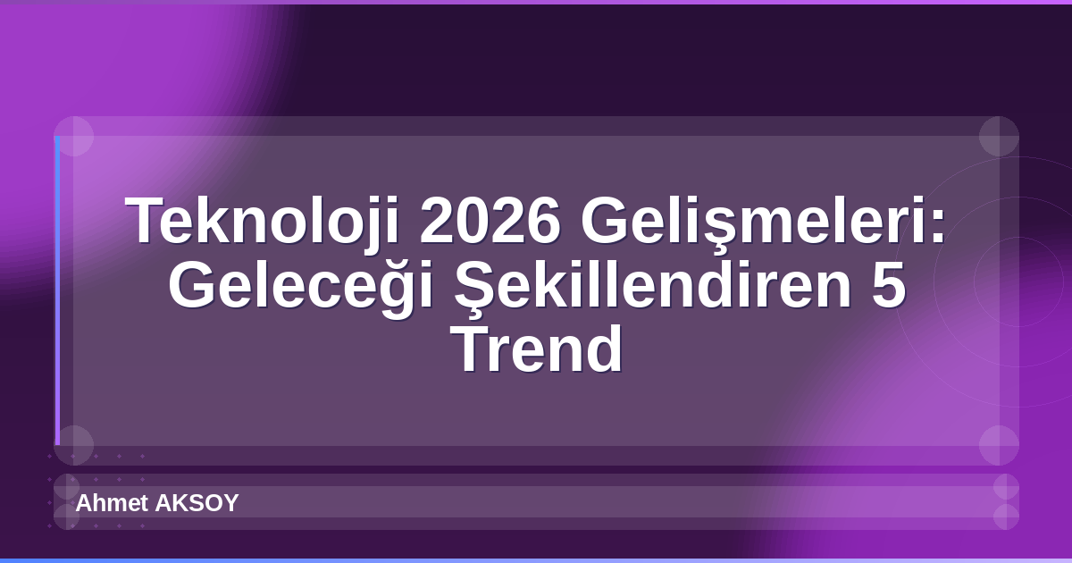 Teknoloji 2026 Gelişmeleri