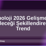 Teknoloji 2026 Gelişmeleri