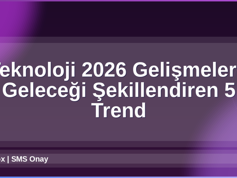 Teknoloji 2026 Gelişmeleri