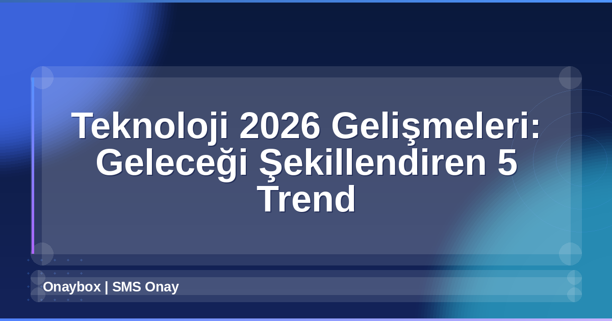 Teknoloji 2026 Gelişmeleri