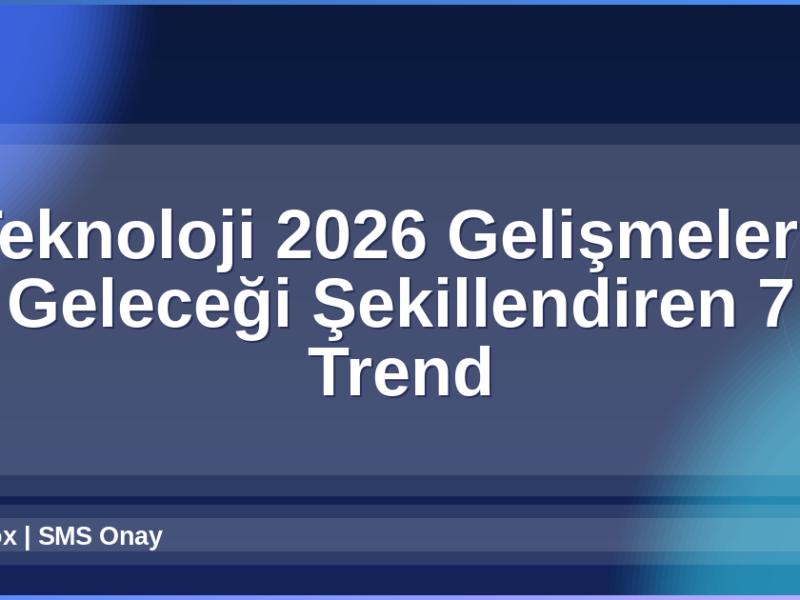 Teknoloji 2026 Gelişmeleri