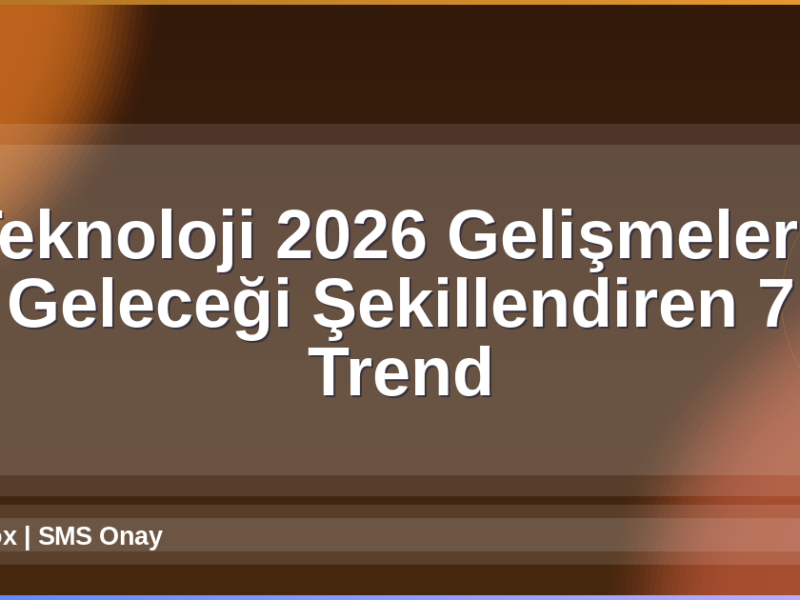 Teknoloji 2026 Gelişmeleri