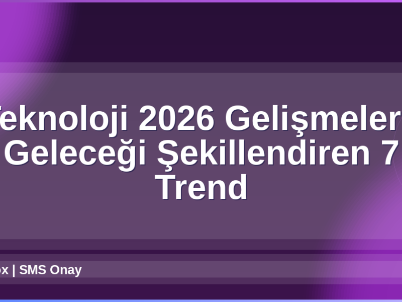 Teknoloji 2026 Gelişmeleri