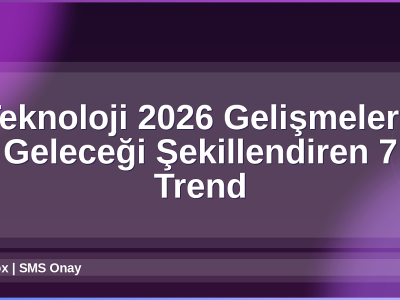 Teknoloji 2026 Gelişmeleri