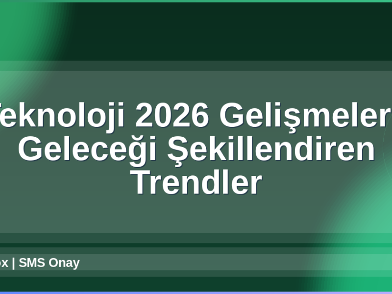 Teknoloji 2026 Gelişmeleri