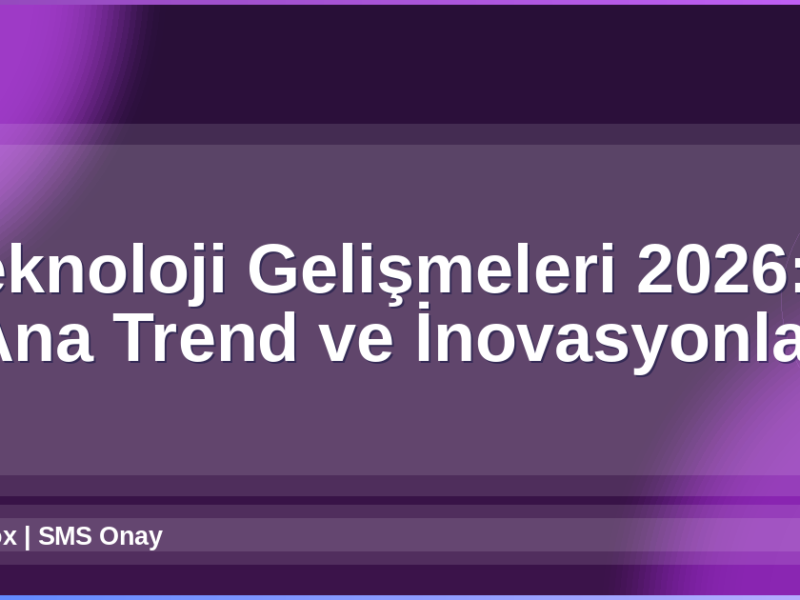 Teknoloji Gelişmeleri 2026