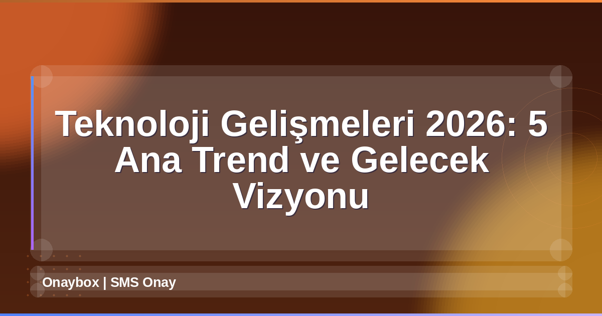 Teknoloji Gelişmeleri 2026