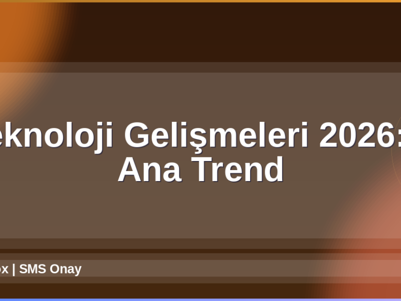 Teknoloji Gelişmeleri 2026