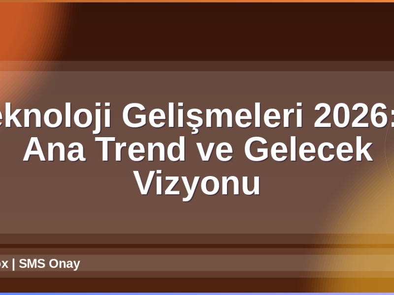 Teknoloji Gelişmeleri 2026