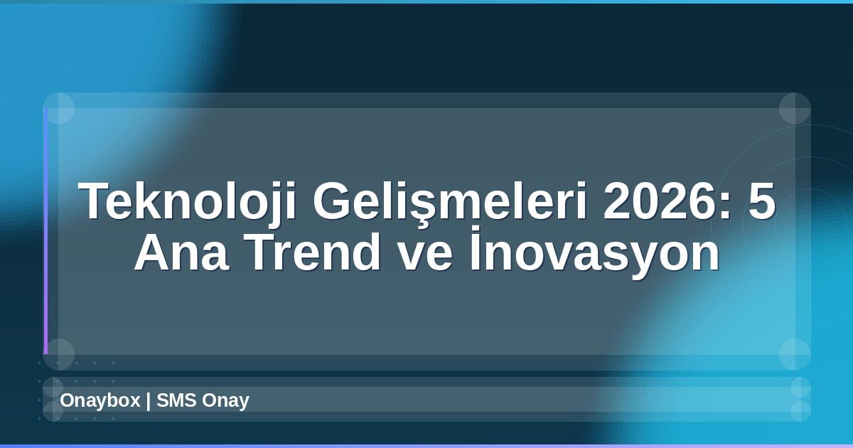 Teknoloji Gelişmeleri 2026