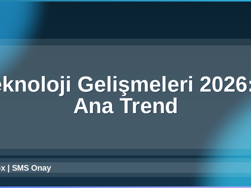 Teknoloji Gelişmeleri 2026