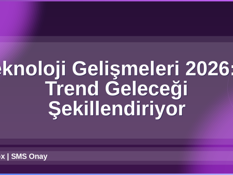 Teknoloji Gelişmeleri 2026