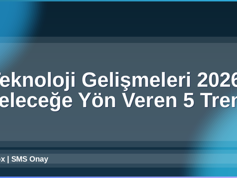 Teknoloji Gelişmeleri 2026