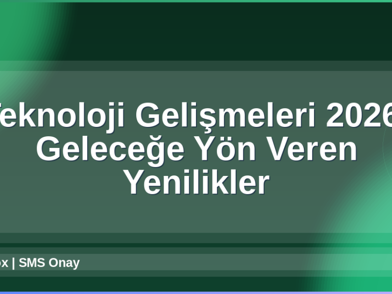 Teknoloji Gelişmeleri 2026